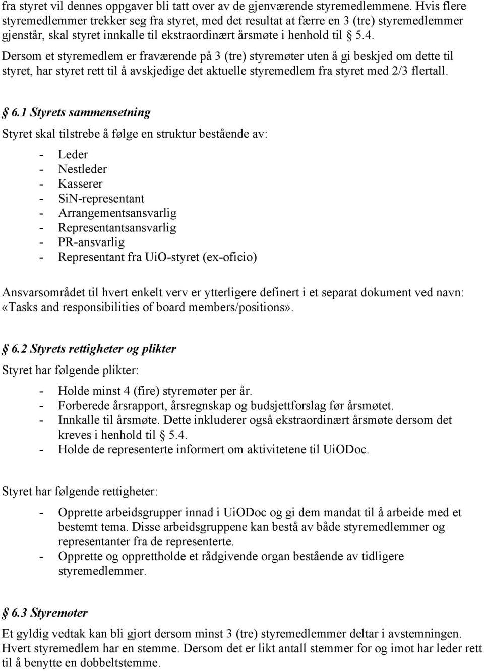 Dersom et styremedlem er fraværende på 3 (tre) styremøter uten å gi beskjed om dette til styret, har styret rett til å avskjedige det aktuelle styremedlem fra styret med 2/3 flertall. 6.