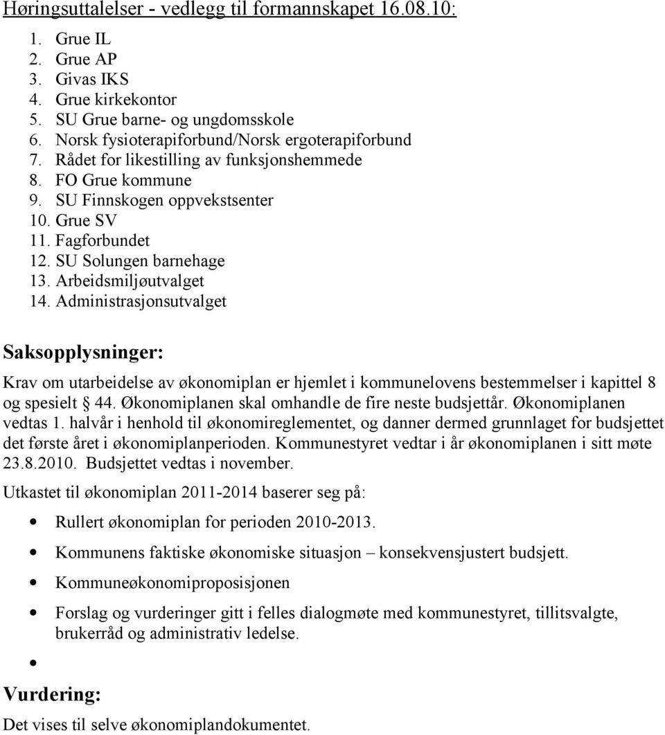 Administrasjonsutvalget Saksopplysninger: Krav om utarbeidelse av økonomiplan er hjemlet i kommunelovens bestemmelser i kapittel 8 og spesielt 44. Økonomiplanen skal omhandle de fire neste budsjettår.