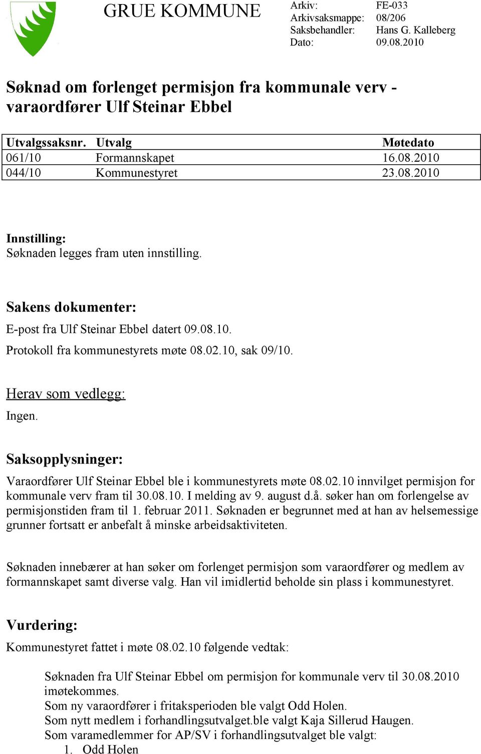 02.10, sak 09/10. Herav som vedlegg: Ingen. Saksopplysninger: Varaordfører Ulf Steinar Ebbel ble i kommunestyrets møte 08.02.10 innvilget permisjon for kommunale verv fram til 30.08.10. I melding av 9.