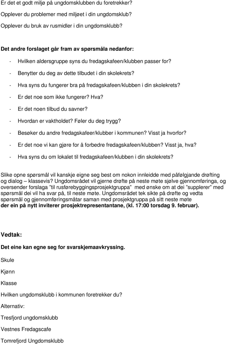 - Hva syns du fungerer bra på fredagskafeen/klubben i din skolekrets? - Er det noe som ikke fungerer? Hva? - Er det noen tilbud du savner? - Hvordan er vaktholdet? Føler du deg trygg?