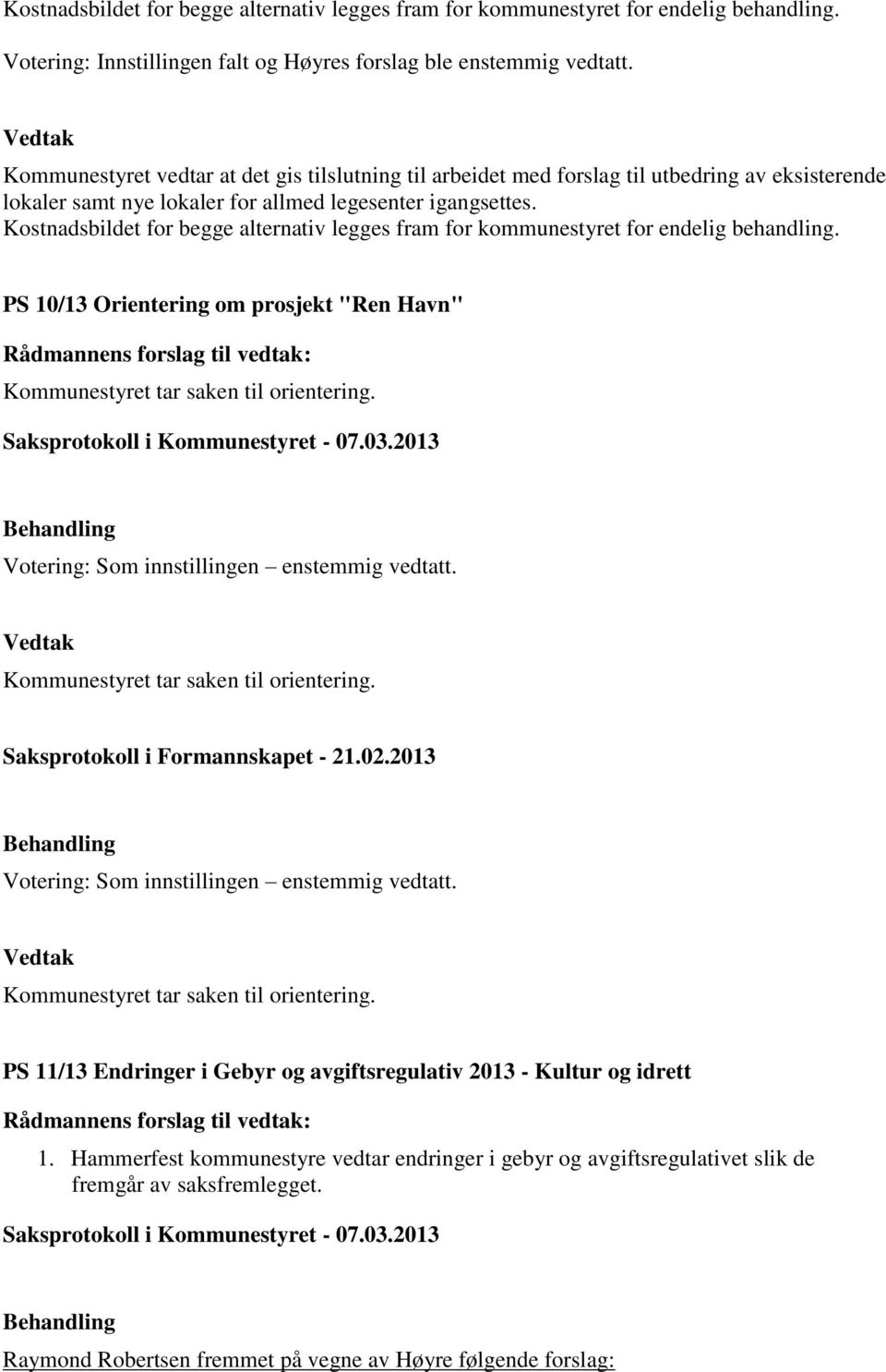 Kostnadsbildet for begge alternativ legges fram for kommunestyret for endelig behandling. PS 10/13 Orientering om prosjekt "Ren Havn" Kommunestyret tar saken til orientering.