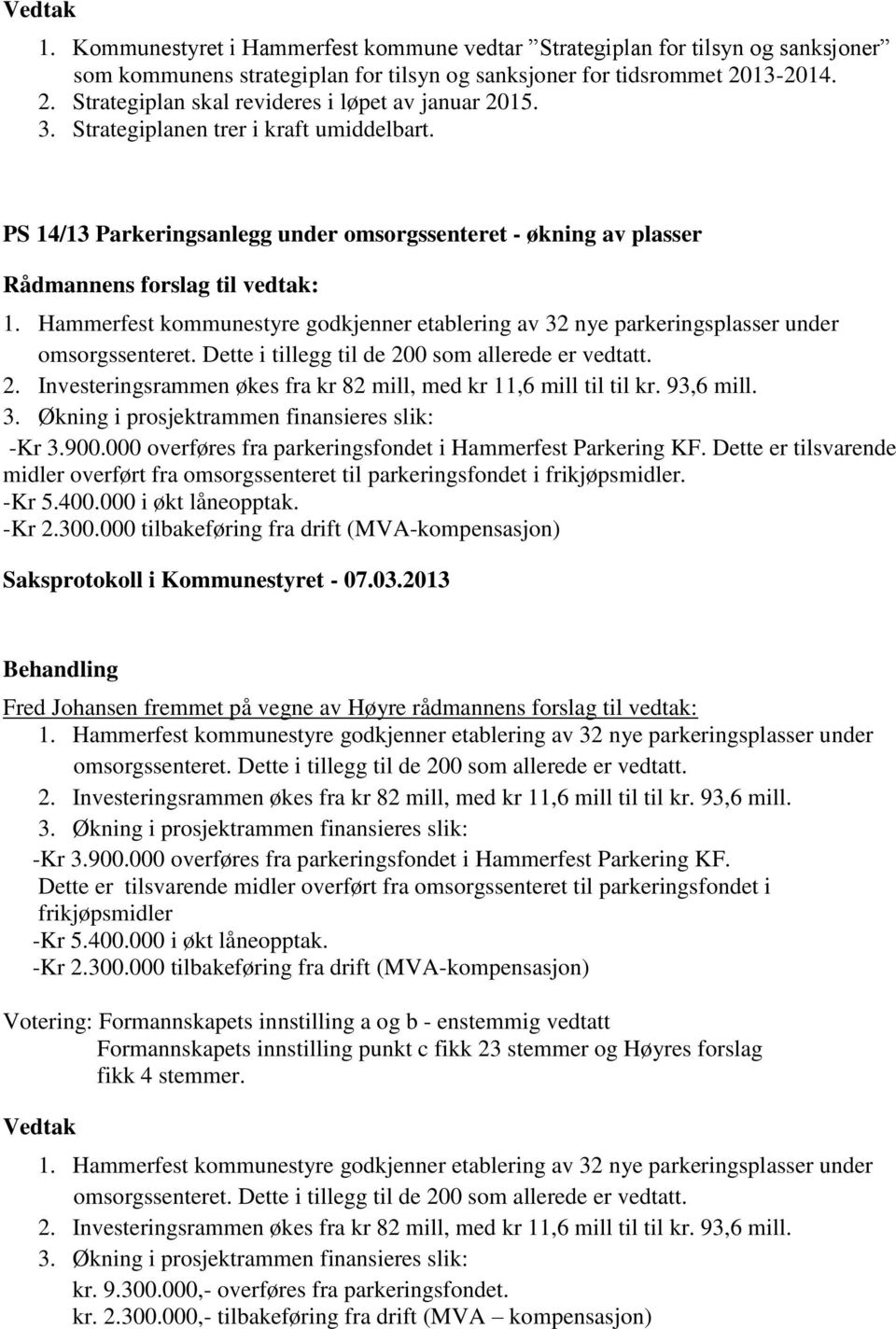 Hammerfest kommunestyre godkjenner etablering av 32 nye parkeringsplasser under omsorgssenteret. Dette i tillegg til de 200 som allerede er vedtatt. 2. Investeringsrammen økes fra kr 82 mill, med kr 11,6 mill til til kr.