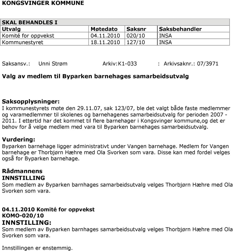 07, sak 123/07, ble det valgt både faste medlemmer og varamedlemmer til skolenes og barnehagenes samarbeidsutvalg for perioden 2007-2011.