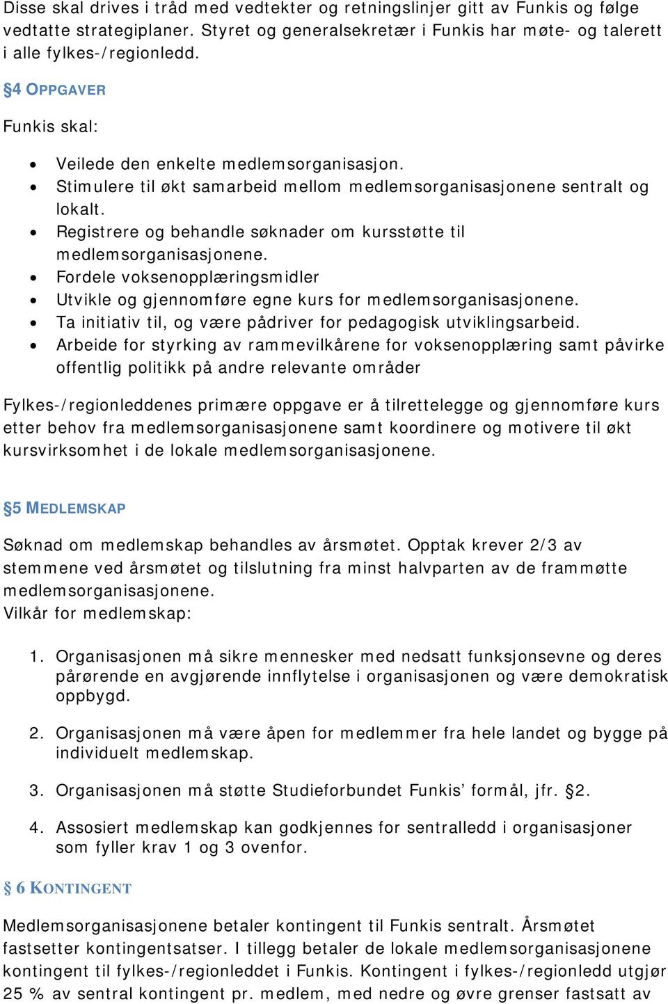 Registrere og behandle søknader om kursstøtte til medlemsorganisasjonene. Fordele voksenopplæringsmidler Utvikle og gjennomføre egne kurs for medlemsorganisasjonene.