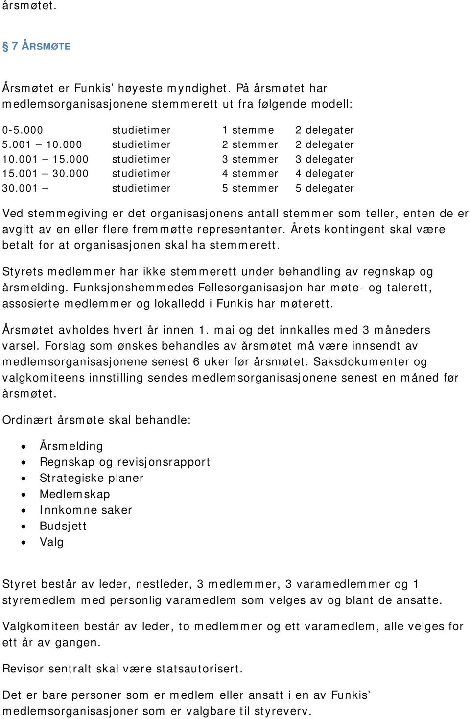 001 studietimer 5 stemmer 5 delegater Ved stemmegiving er det organisasjonens antall stemmer som teller, enten de er avgitt av en eller flere fremmøtte representanter.