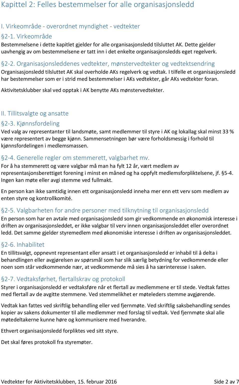 2-2. Organisasjonsleddenes vedtekter, mønstervedtekter og vedtektsendring Organisasjonsledd tilsluttet AK skal overholde AKs regelverk og vedtak.