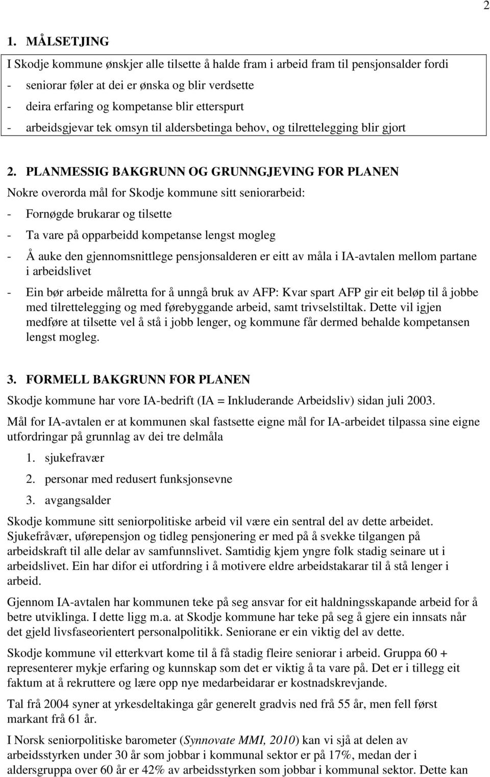 PLANMESSIG BAKGRUNN OG GRUNNGJEVING FOR PLANEN Nokre overorda mål for Skodje kommune sitt seniorarbeid: - Fornøgde brukarar og tilsette - Ta vare på opparbeidd kompetanse lengst mogleg - Å auke den