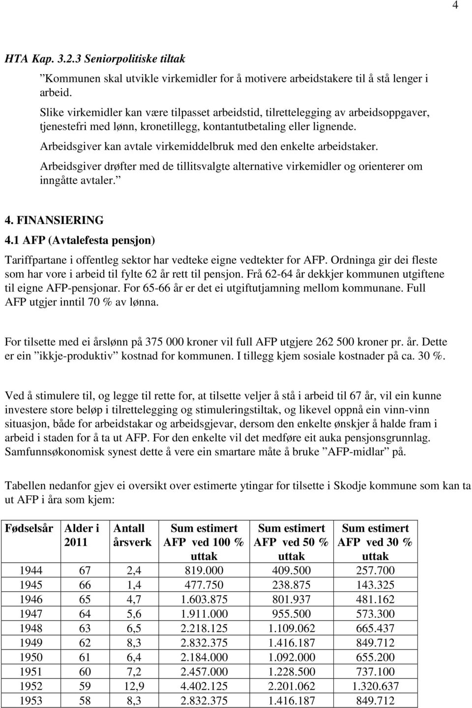 Arbeidsgiver kan avtale virkemiddelbruk med den enkelte arbeidstaker. Arbeidsgiver drøfter med de tillitsvalgte alternative virkemidler og orienterer om inngåtte avtaler. 4. FINANSIERING 4.