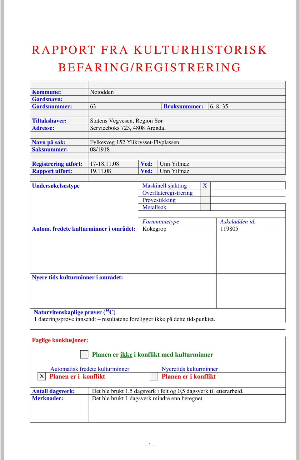 08 Ved: Unn Yilmaz Rapport utført: 19.11.08 Ved: Unn Yilmaz Undersøkelsestype Maskinell sjakting X Overflateregistrering Prøvestikking Metallsøk Fornminnetype Askeladden id. Autom.