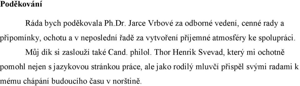 vytvoření příjemné atmosféry ke spolupráci. Můj dík si zaslouží také Cand. philol.