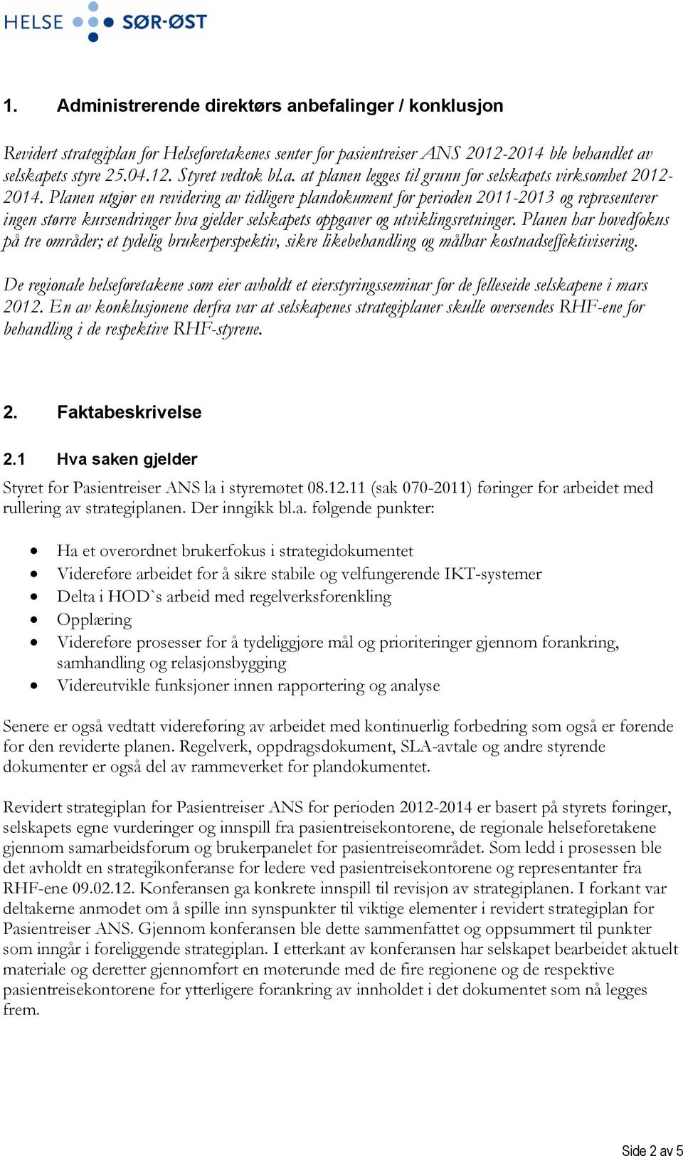 Planen har hovedfokus på tre områder; et tydelig brukerperspektiv, sikre likebehandling og målbar kostnadseffektivisering.