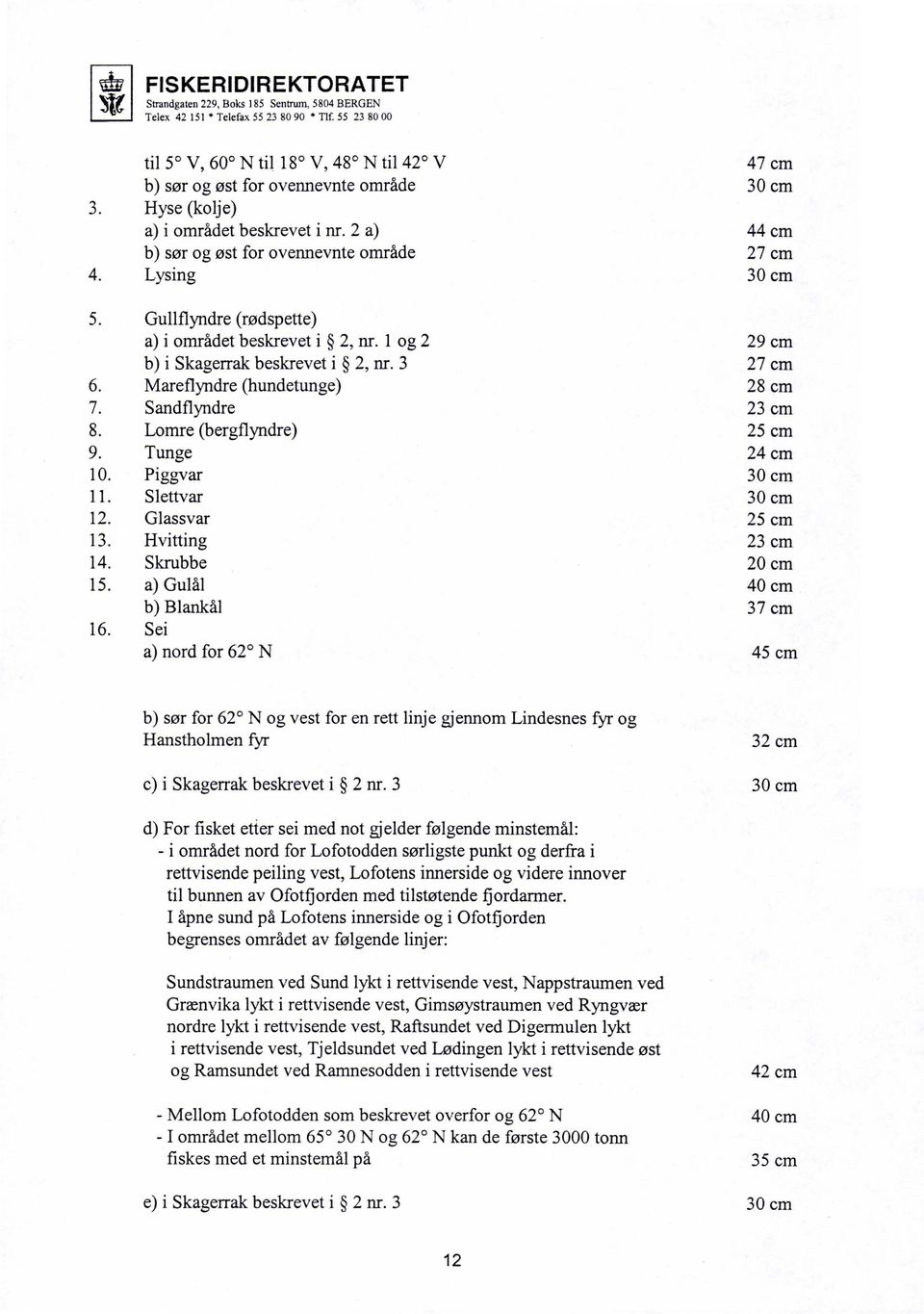 2 a) b) sør og øst for ovennevnte område Lysing Gullflyndre (rødspette) a) i området beskrevet i 2, nr. 1 og 2 b) i Skagerrak beskrevet i 2, nr.