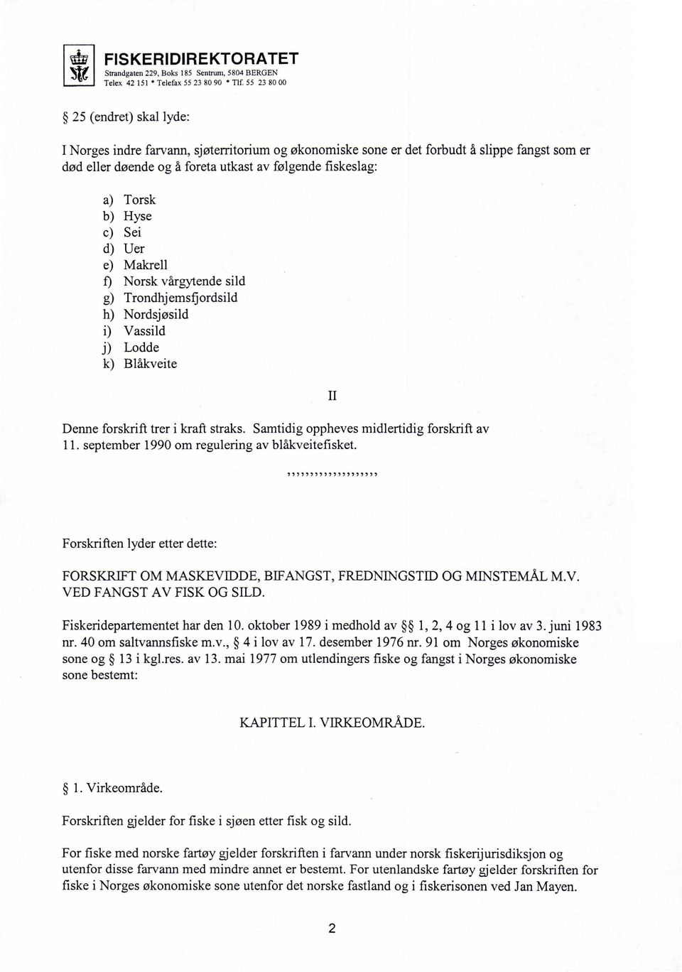 b) Hyse c) Sei d) Uer e) Makrell f) Norsk vårgytende sild g) Trondhjemsfjordsild h) Nordsjøsild i) Vassild j) Lodde k) Blåkveite Denne forskrift trer i kraft straks.