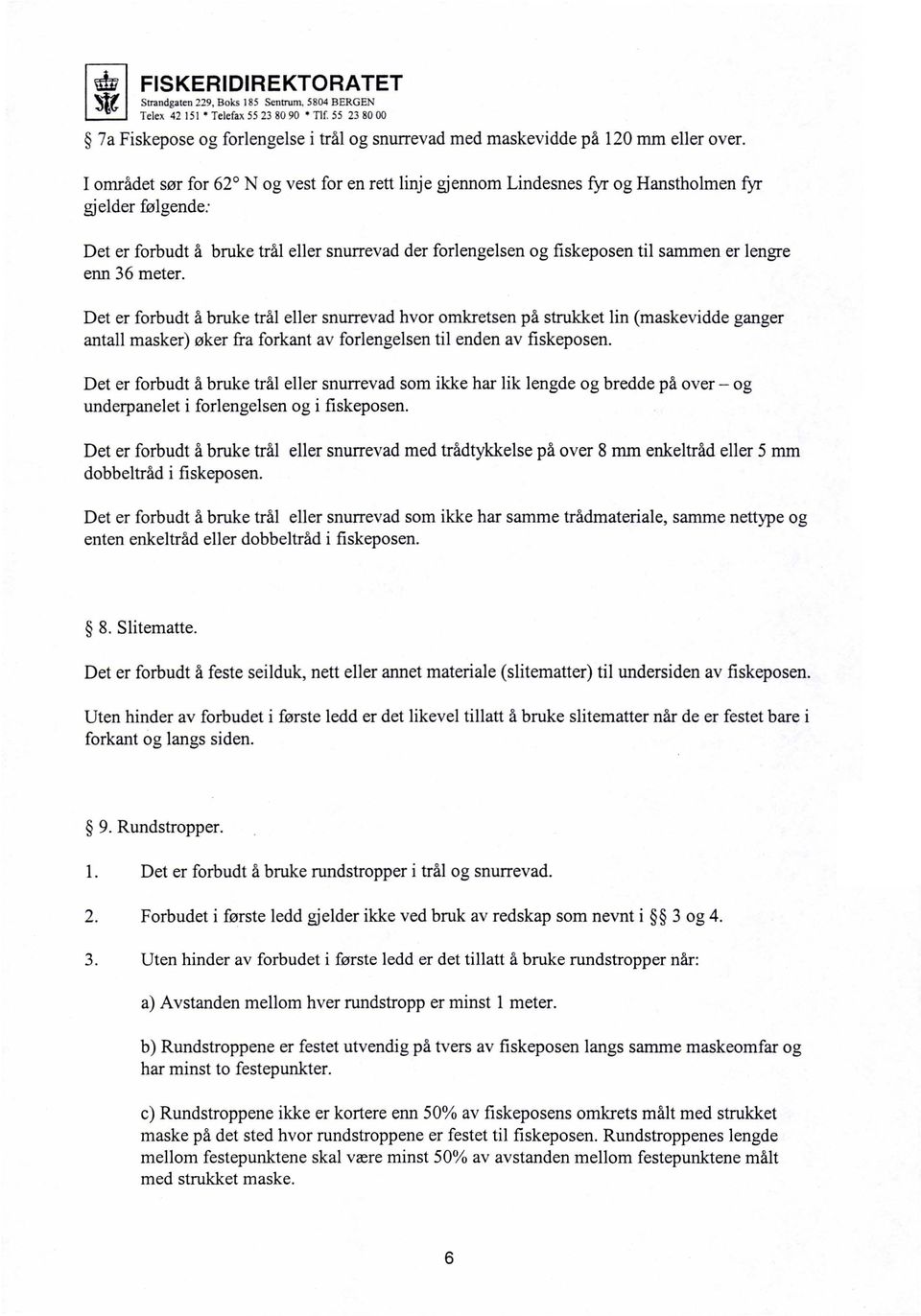 I området sør for 62 N og vest for en rett linje gjennom Lindesnes fyr og Hanstholmen fyr gjelder følgende: Det er forbudt å bruke trål eller snurrevad der forlengelsen og fiskeposen til sammen er