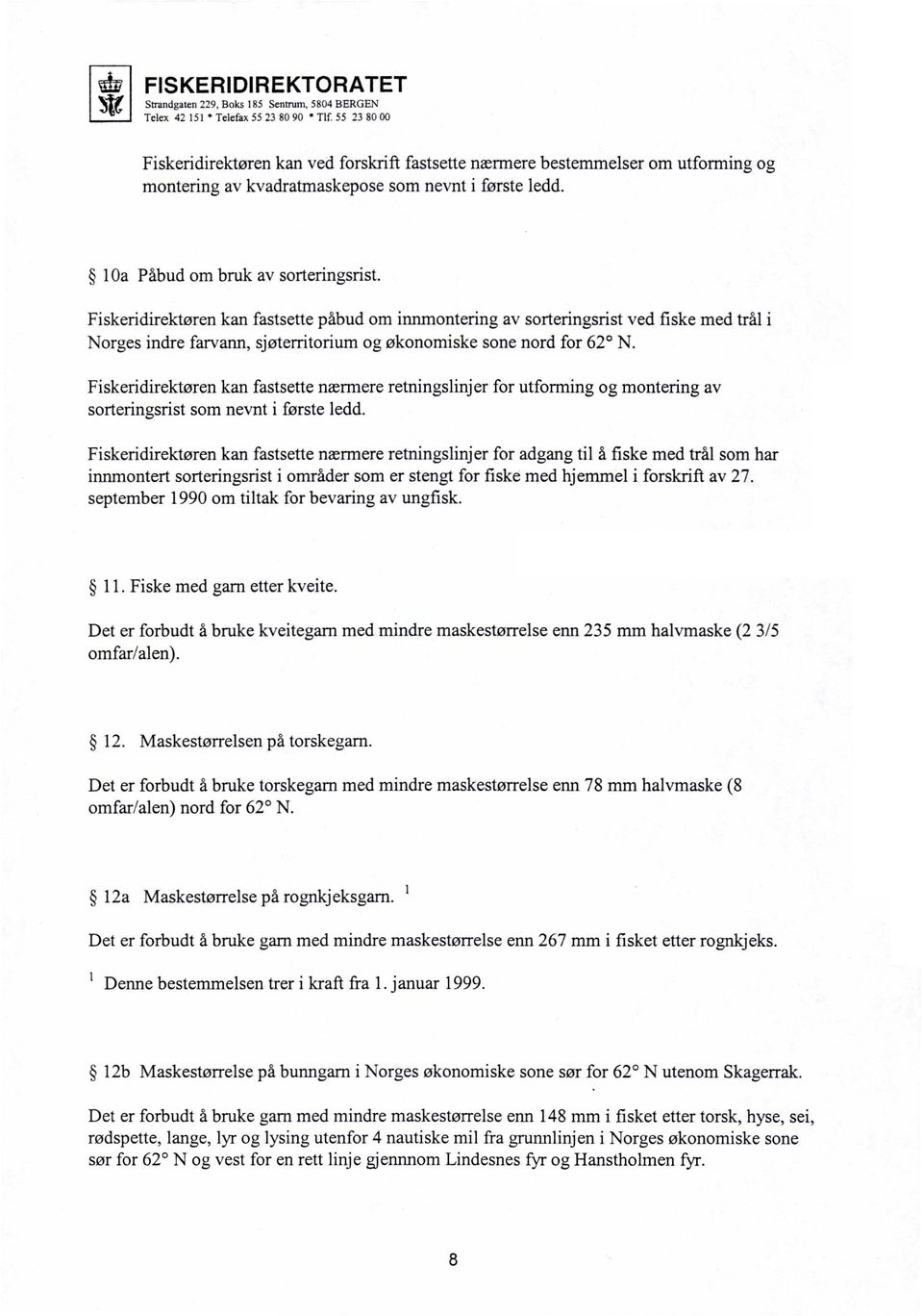 Fiskeridirektøren kan fastsette påbud om innmontering av sorteringsrist ved fiske med trål i Norges indre farvann, sjøterritorium og økonomiske sone nord for 62 N.