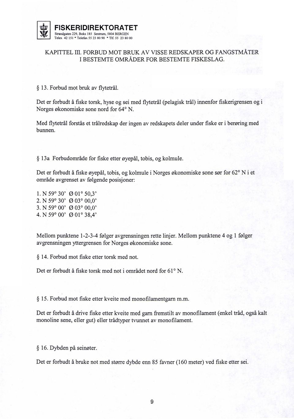 Det er forbudt å fiske torsk, hyse og sei med flytetrål (pelagisk trål) innenfor fiskerigrensen og i Norges økonomiske sone nord for 64 N.