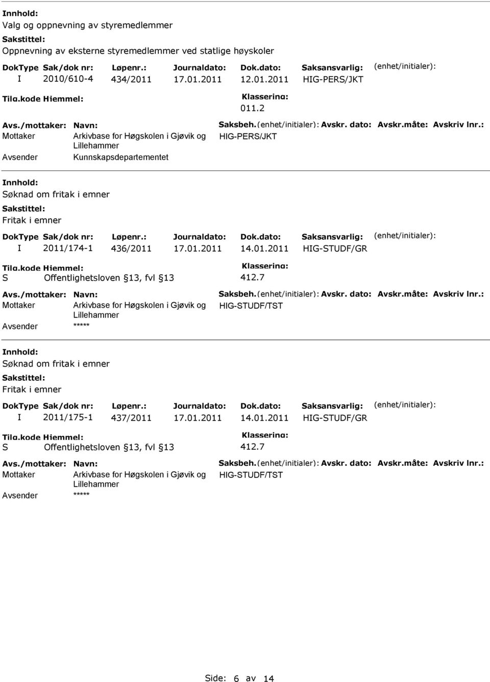 : Mottaker HG-PER/JKT Kunnskapsdepartementet øknad om fritak i emner 2011/174-1 436/2011 Avs./mottaker: Navn: aksbeh. Avskr.