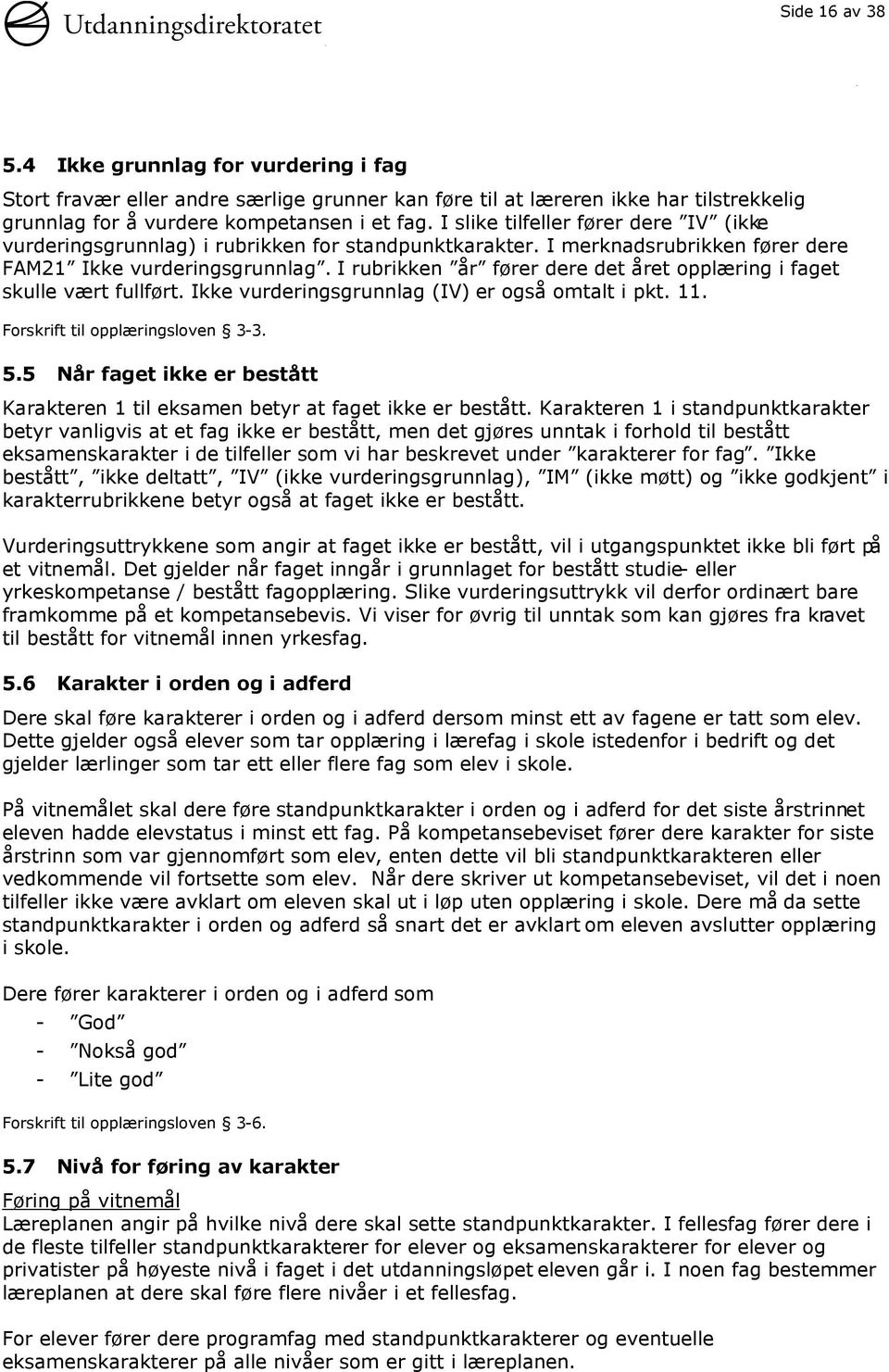 I rubrikken år fører dere det året opplæring i faget skulle vært fullført. Ikke vurderingsgrunnlag (IV) er også omtalt i pkt. 11. Forskrift til opplæringsloven 3-3. 5.