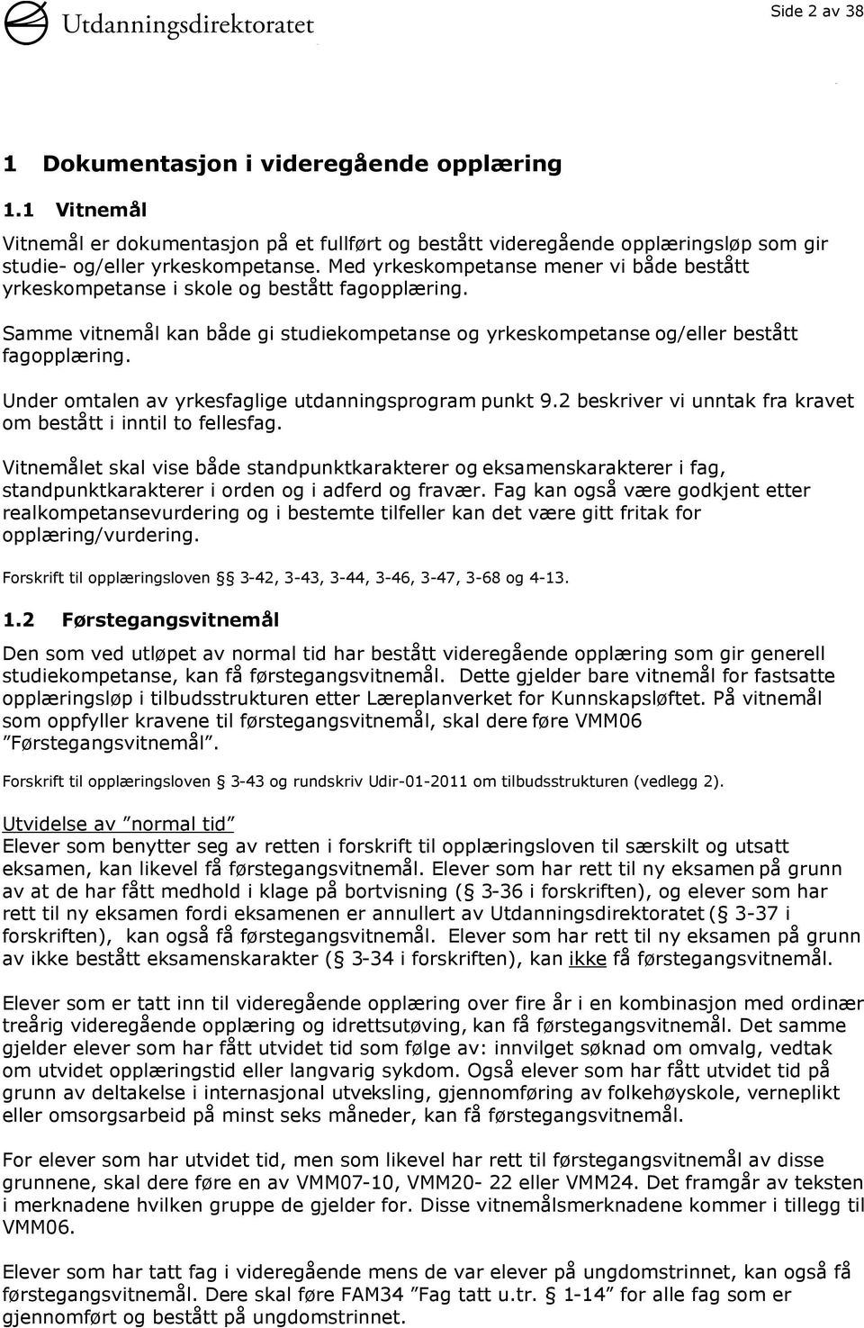 Under omtalen av yrkesfaglige utdanningsprogram punkt 9.2 beskriver vi unntak fra kravet om bestått i inntil to fellesfag.