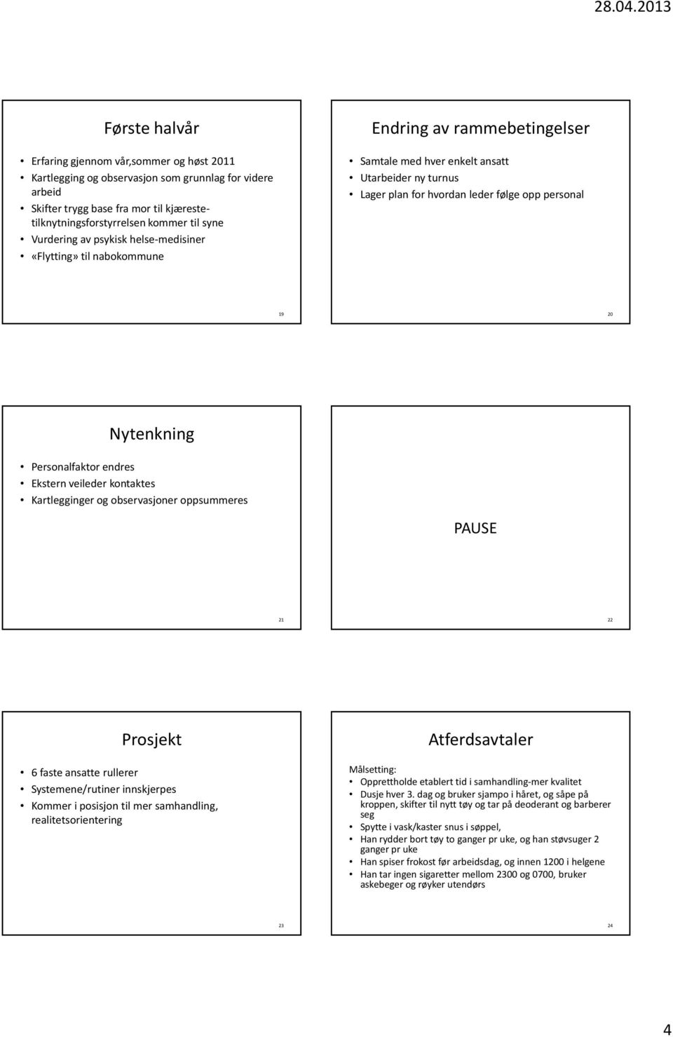 Nytenkning Personalfaktor endres Ekstern veileder kontaktes Kartlegginger og observasjoner oppsummeres PAUSE Prosjekt faste ansatte rullerer Systemene/rutiner innskjerpes Kommer i posisjon til mer