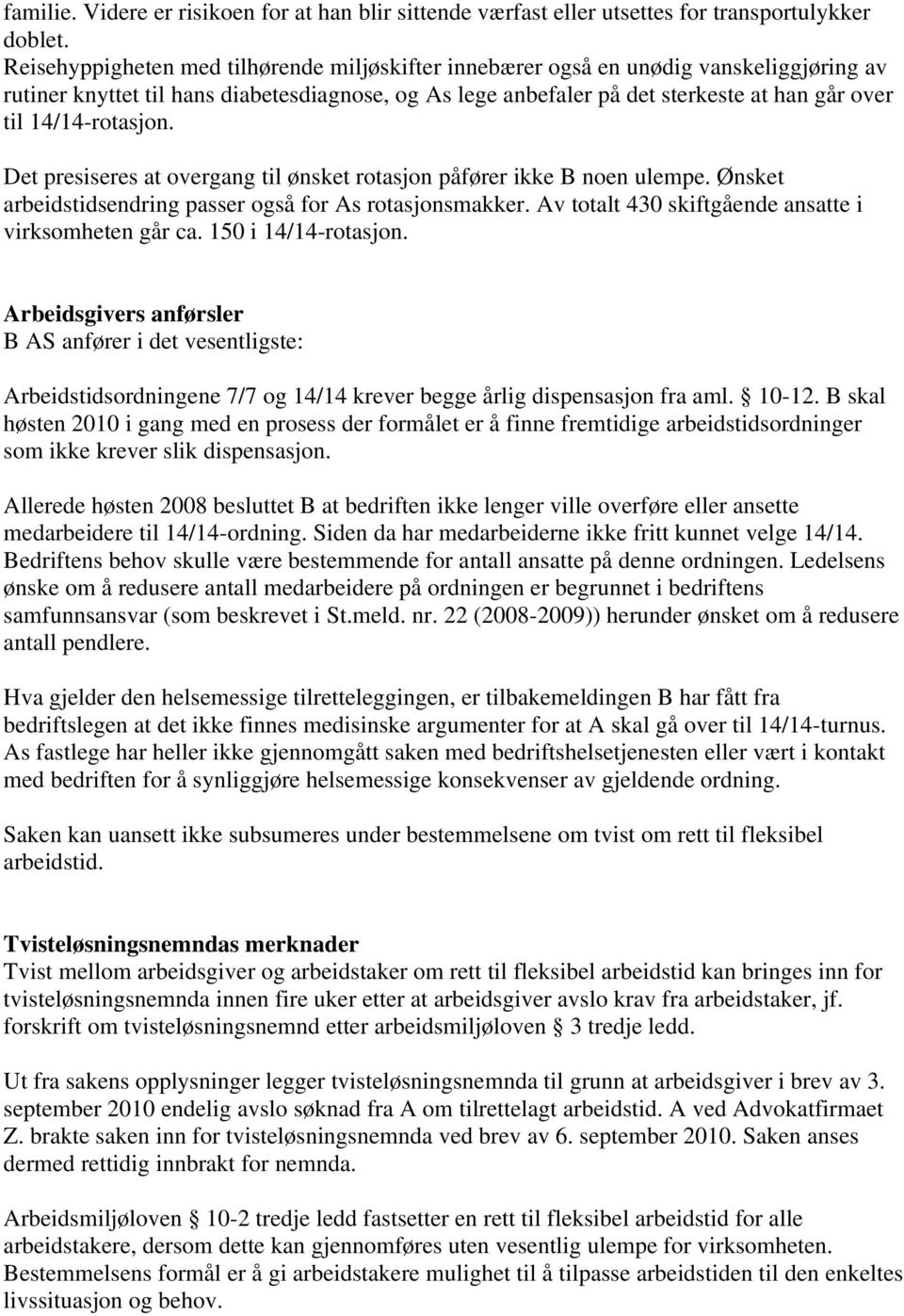 14/14-rotasjon. Det presiseres at overgang til ønsket rotasjon påfører ikke B noen ulempe. Ønsket arbeidstidsendring passer også for As rotasjonsmakker.