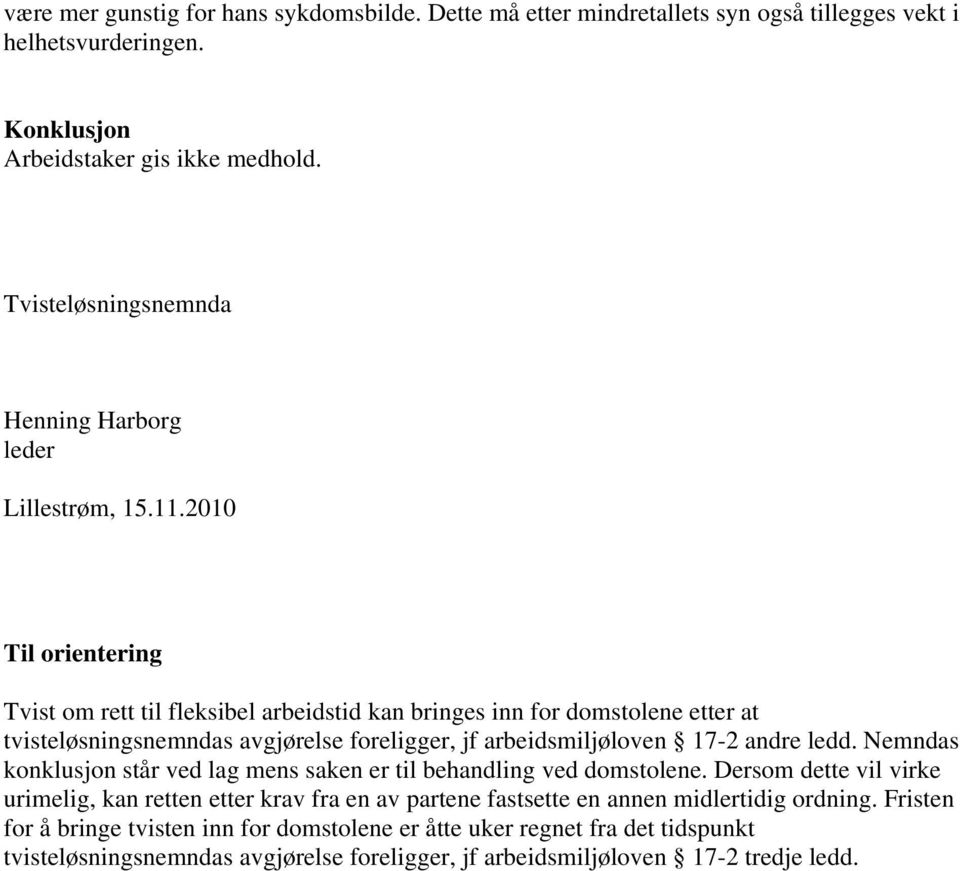 2010 Til orientering Tvist om rett til fleksibel arbeidstid kan bringes inn for domstolene etter at tvisteløsningsnemndas avgjørelse foreligger, jf arbeidsmiljøloven 17-2 andre ledd.