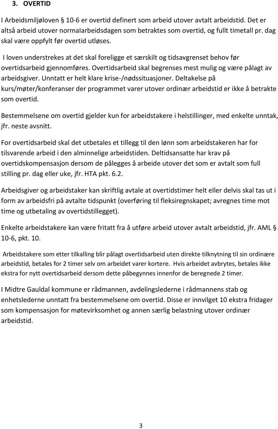 Overtidsarbeid skal begrenses mest mulig og være pålagt av arbeidsgiver. Unntatt er helt klare krise-/nødssituasjoner.