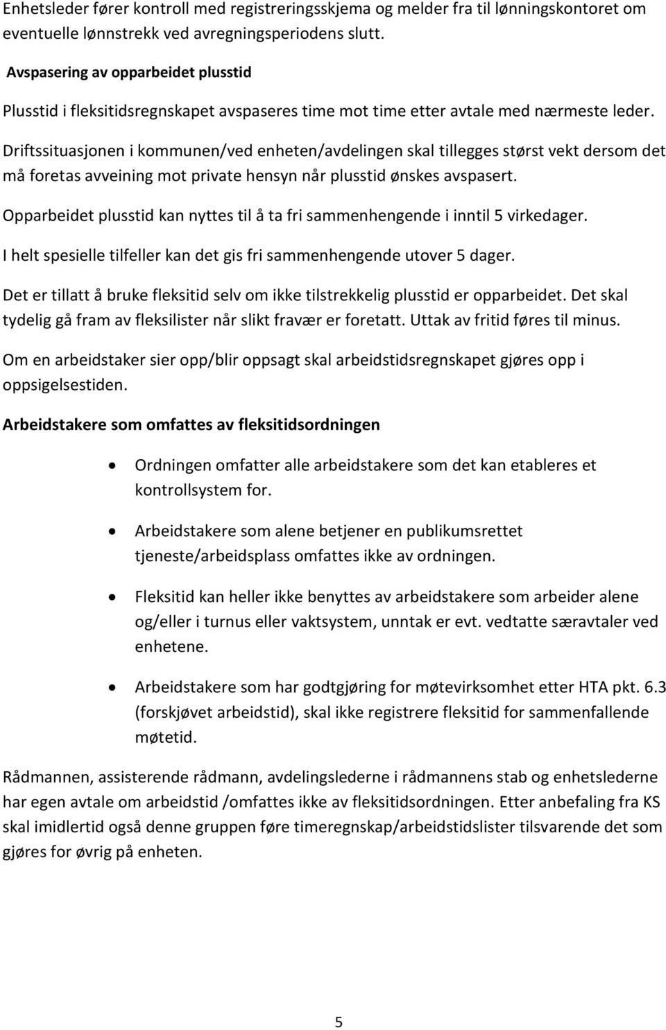 Driftssituasjonen i kommunen/ved enheten/avdelingen skal tillegges størst vekt dersom det må foretas avveining mot private hensyn når plusstid ønskes avspasert.