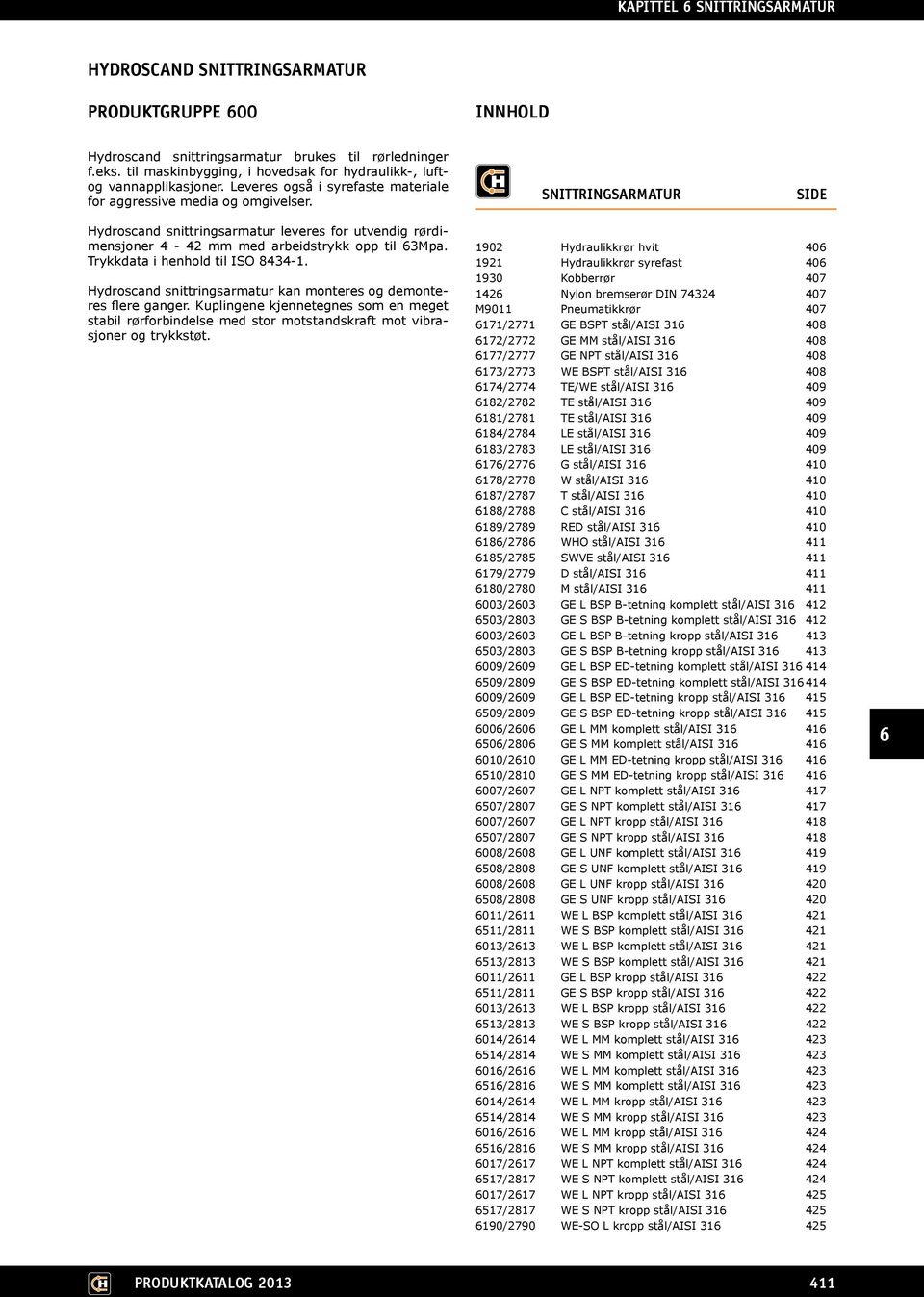 Trykkdata i henhold til ISO 8434-1. Hydroscand snittringsarmatur kan monteres og demonteres flere ganger.