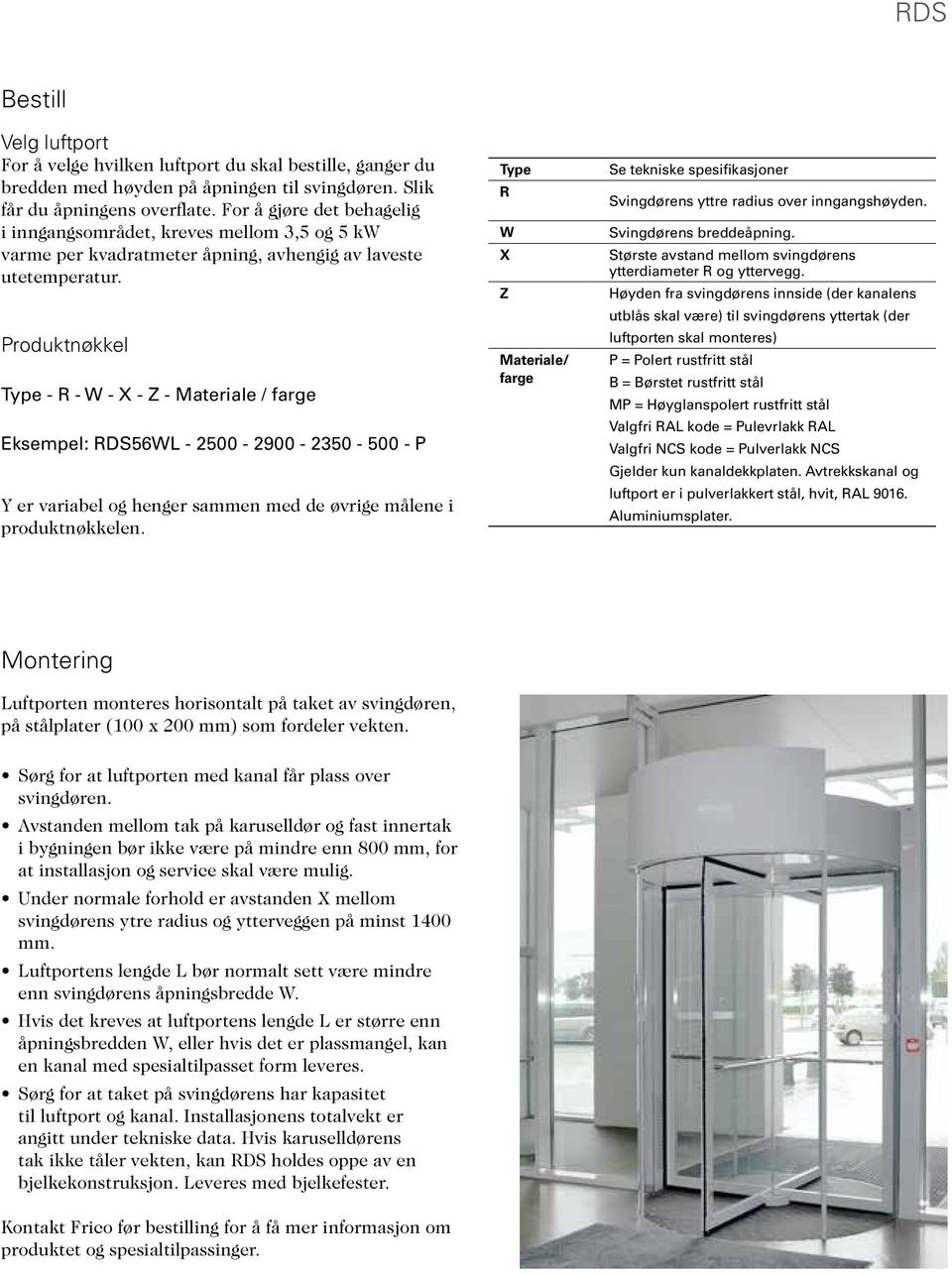 Produktnøkkel - R - W - X - Z - Materiale / farge Eksempel: RDS56WL - 2500-2900 - 2350-500 - P Y er variabel og henger sammen med de øvrige målene i produktnøkkelen.