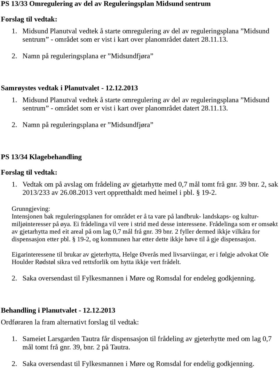 Midsund Planutval vedtek å starte omregulering av del av reguleringsplana Midsund sentrum - området som er vist i kart over planområdet datert 28