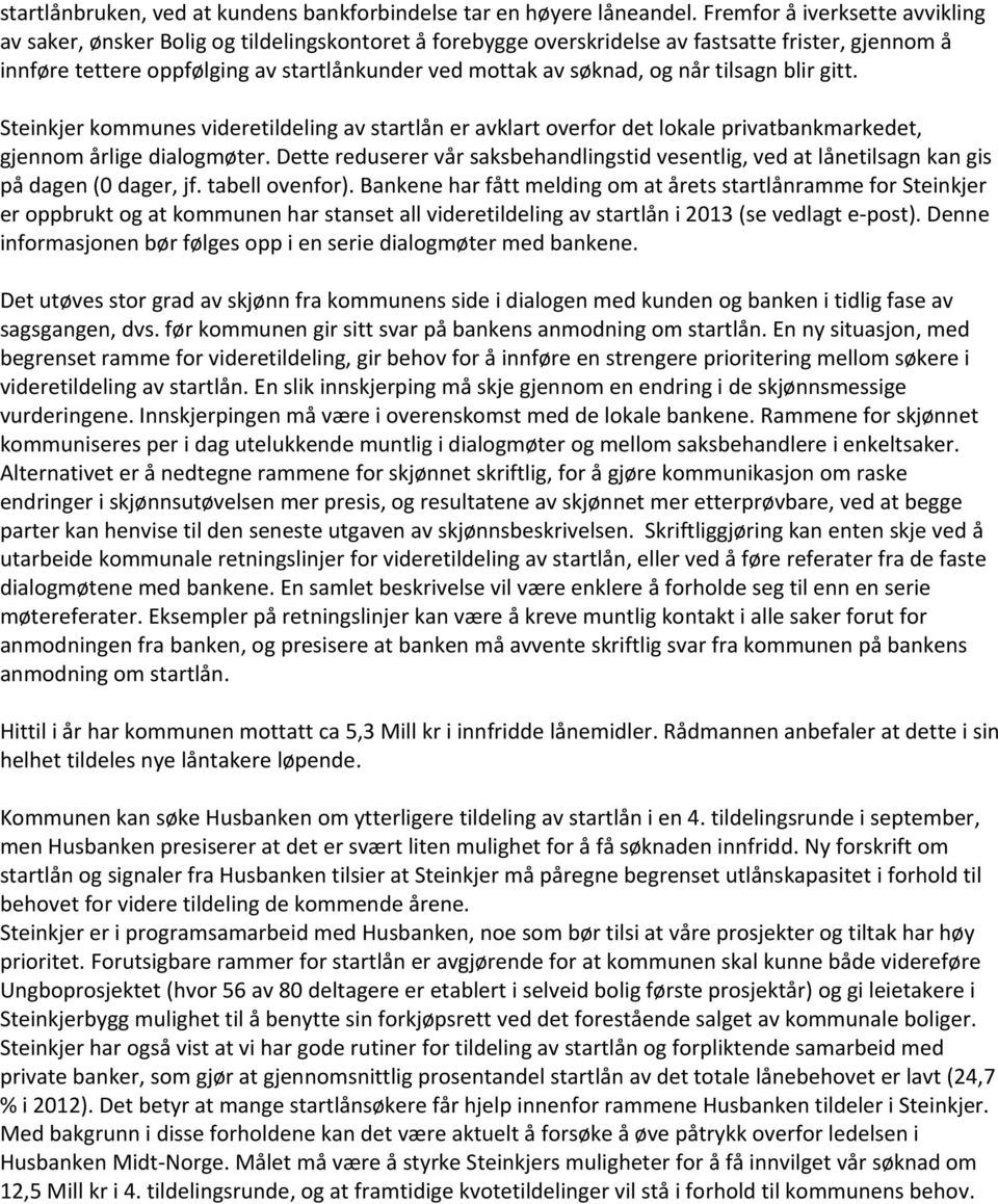 søknad, og når tilsagn blir gitt. Steinkjer kommunes videretildeling av startlån er avklart overfor det lokale privatbankmarkedet, gjennom årlige dialogmøter.