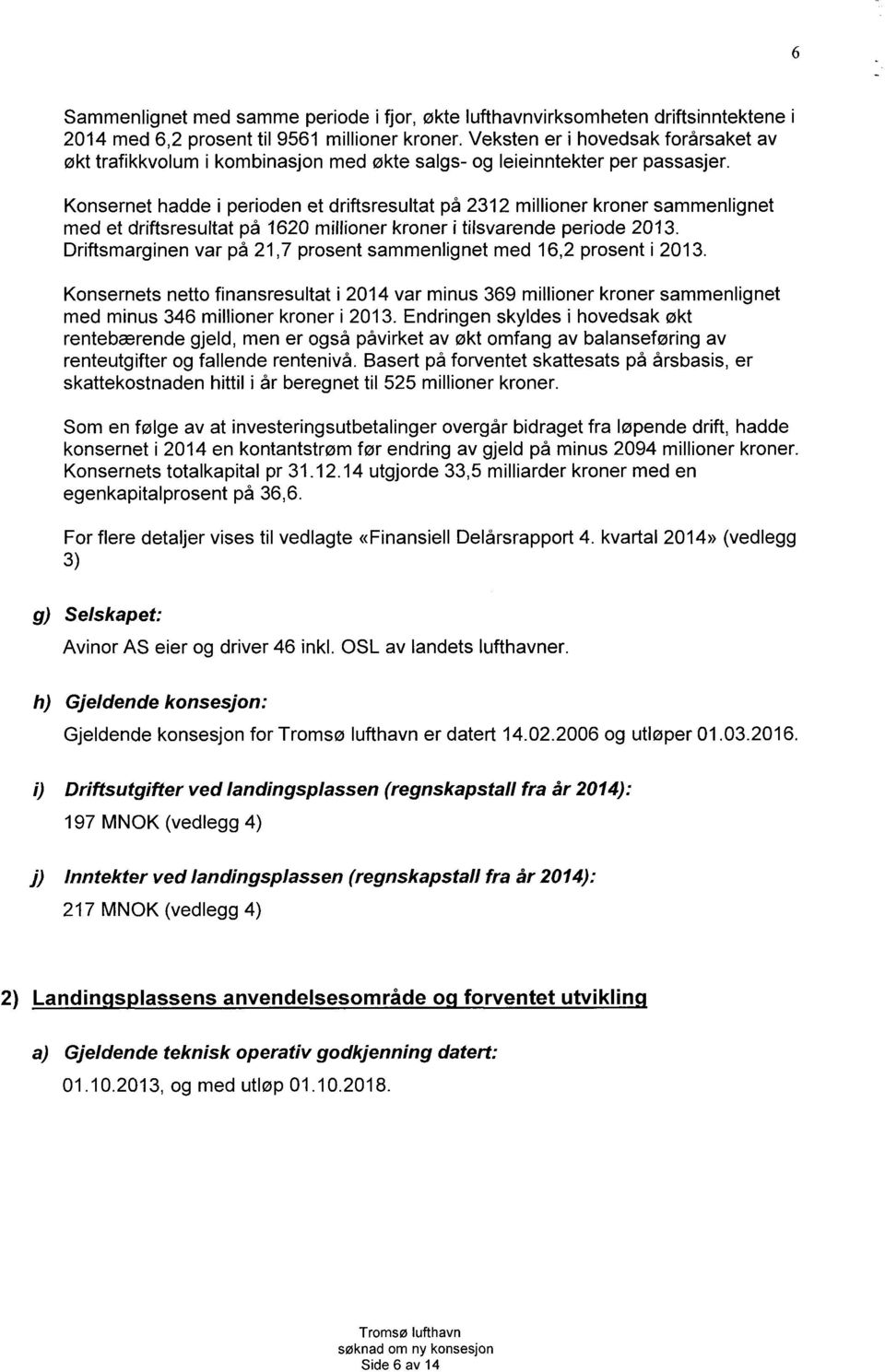 Konsernet hadde i perioden et driftsresultat på 2312 millioner kroner sammenlignet med et driftsresultat på 1620 millioner kroner i tilsvarende periode 2013.