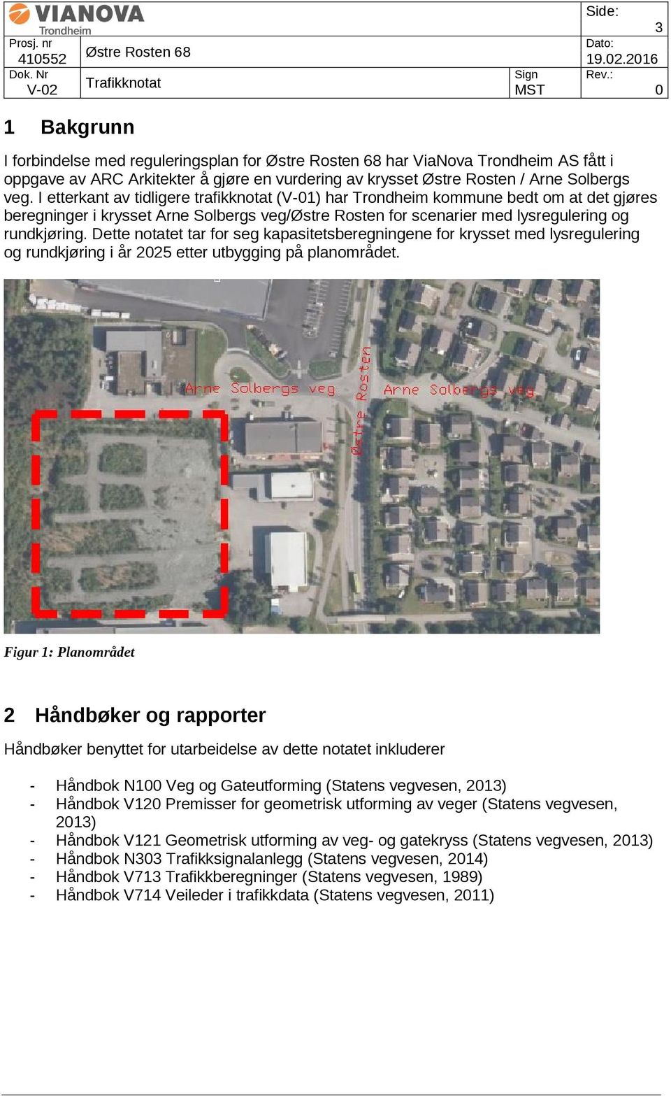 Dette notatet tar for seg kapasitetsberegningene for krysset med lysregulering og rundkjøring i år 2025 etter utbygging på planområdet.