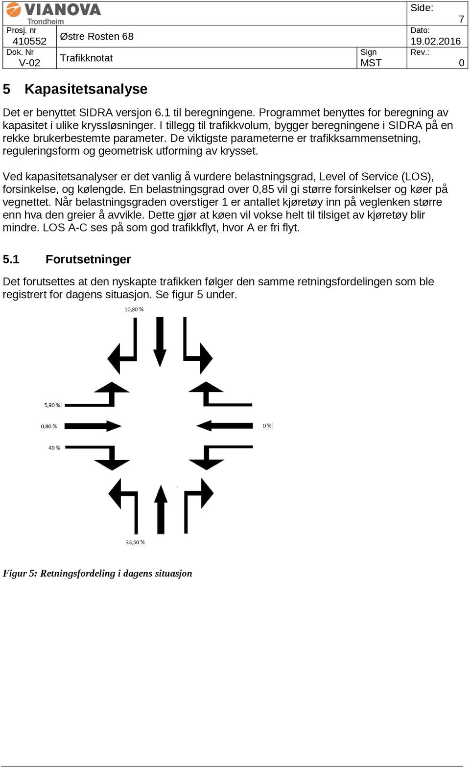 Ved kapasitetsanalyser er det vanlig å vurdere belastningsgrad, Level of Service (LOS), forsinkelse, og kølengde. En belastningsgrad over 0,85 vil gi større forsinkelser og køer på vegnettet.