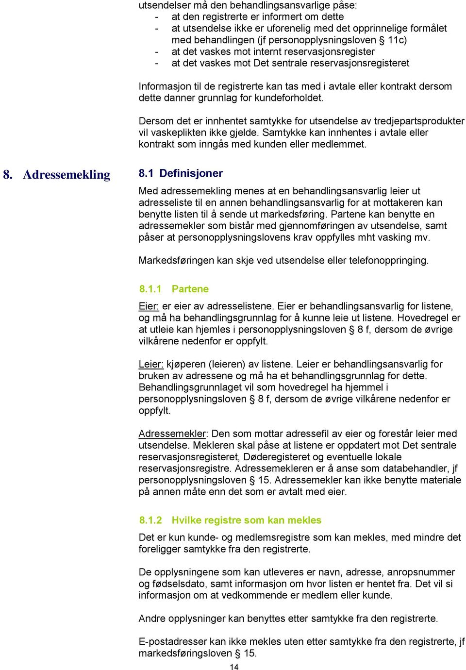 grunnlag for kundeforholdet. Dersom det er innhentet samtykke for utsendelse av tredjepartsprodukter vil vaskeplikten ikke gjelde.