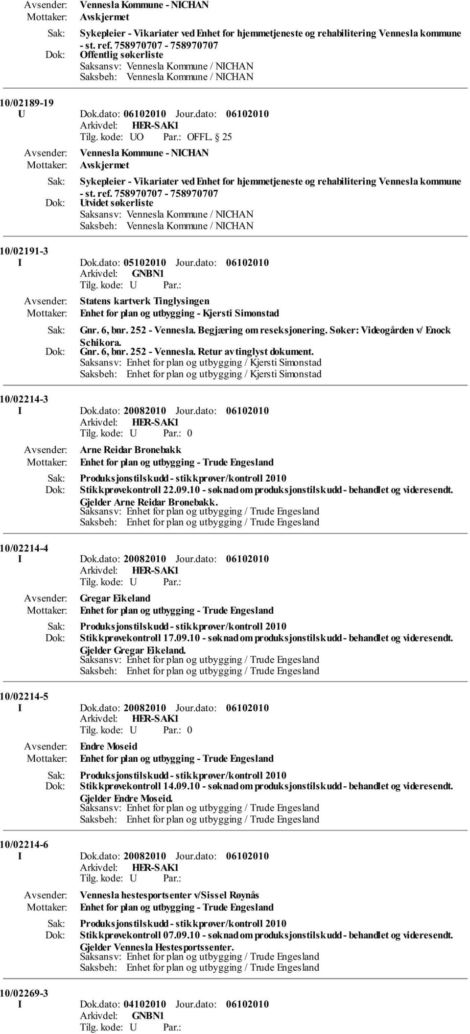 Saksbeh: Vennesla Kommune / NICHAN 10/02191-3 I Dok.dato: 05102010 Jour.dato: Statens kartverk Tinglysingen Enhet for plan og utbygging - Kjersti Simonstad Gnr. 6, bnr. 252 - Vennesla.