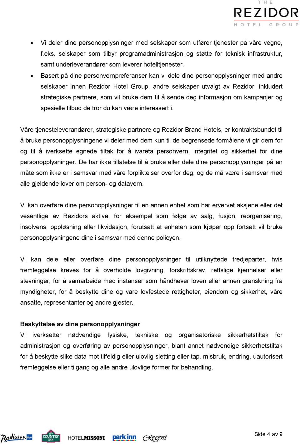 Basert på dine personvernpreferanser kan vi dele dine personopplysninger med andre selskaper innen Rezidor Hotel Group, andre selskaper utvalgt av Rezidor, inkludert strategiske partnere, som vil