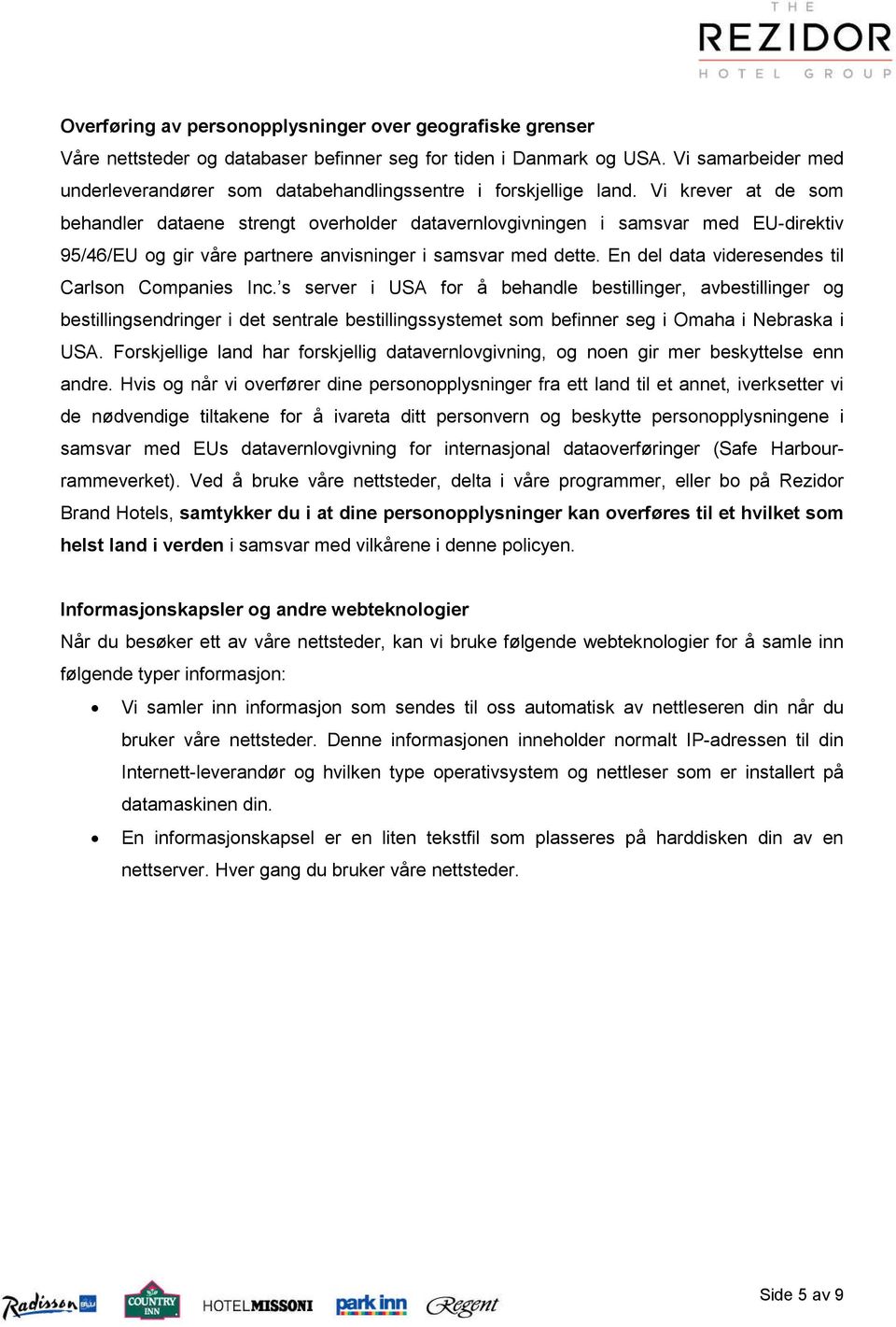 Vi krever at de som behandler dataene strengt overholder datavernlovgivningen i samsvar med EU-direktiv 95/46/EU og gir våre partnere anvisninger i samsvar med dette.