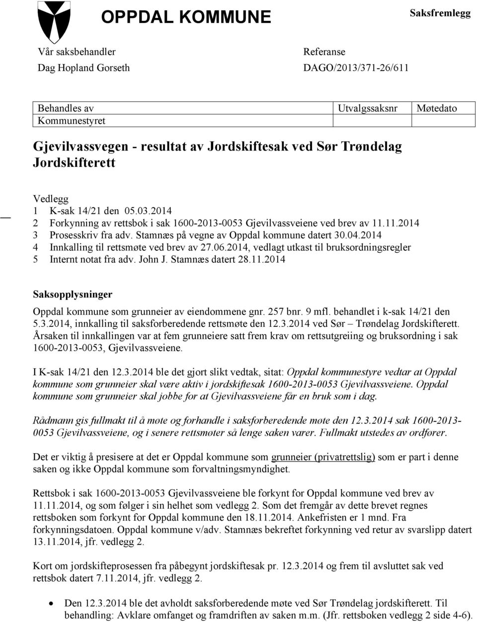 Stamnæs på vegne av Oppdal kommune datert 30.04.2014 4 Innkalling til rettsmøte ved brev av 27.06.2014, vedlagt utkast til bruksordningsregler 5 Internt notat fra adv. John J. Stamnæs datert 28.11.