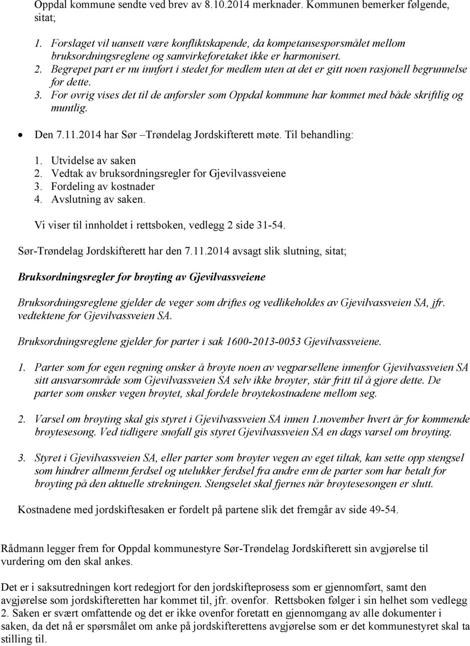 Begrepet part er nu innført i stedet for medlem uten at det er gitt noen rasjonell begrunnelse for dette. 3.