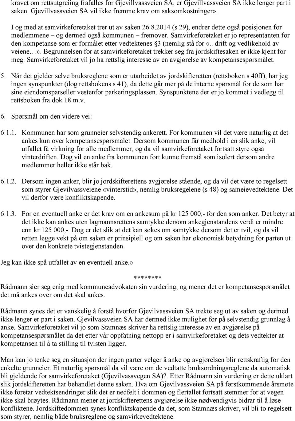 Samvirkeforetaket er jo representanten for den kompetanse som er formålet etter vedtektenes 3 (nemlig stå for «.. drift og vedlikehold av veiene».