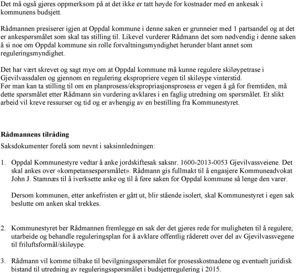 Likevel vurderer Rådmann det som nødvendig i denne saken å si noe om Oppdal kommune sin rolle forvaltningsmyndighet herunder blant annet som reguleringsmyndighet.