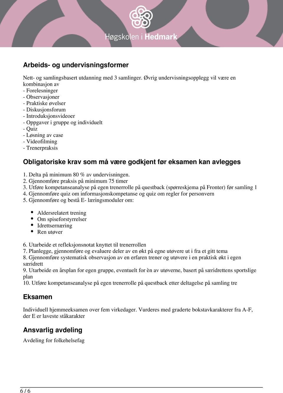 av case - Videofilming - Trenerpraksis Obligatoriske krav som må være godkjent før eksamen kan avlegges 1. Delta på minimum 80 % av undervisningen. 2. Gjennomføre praksis på minimum 75 timer 3.