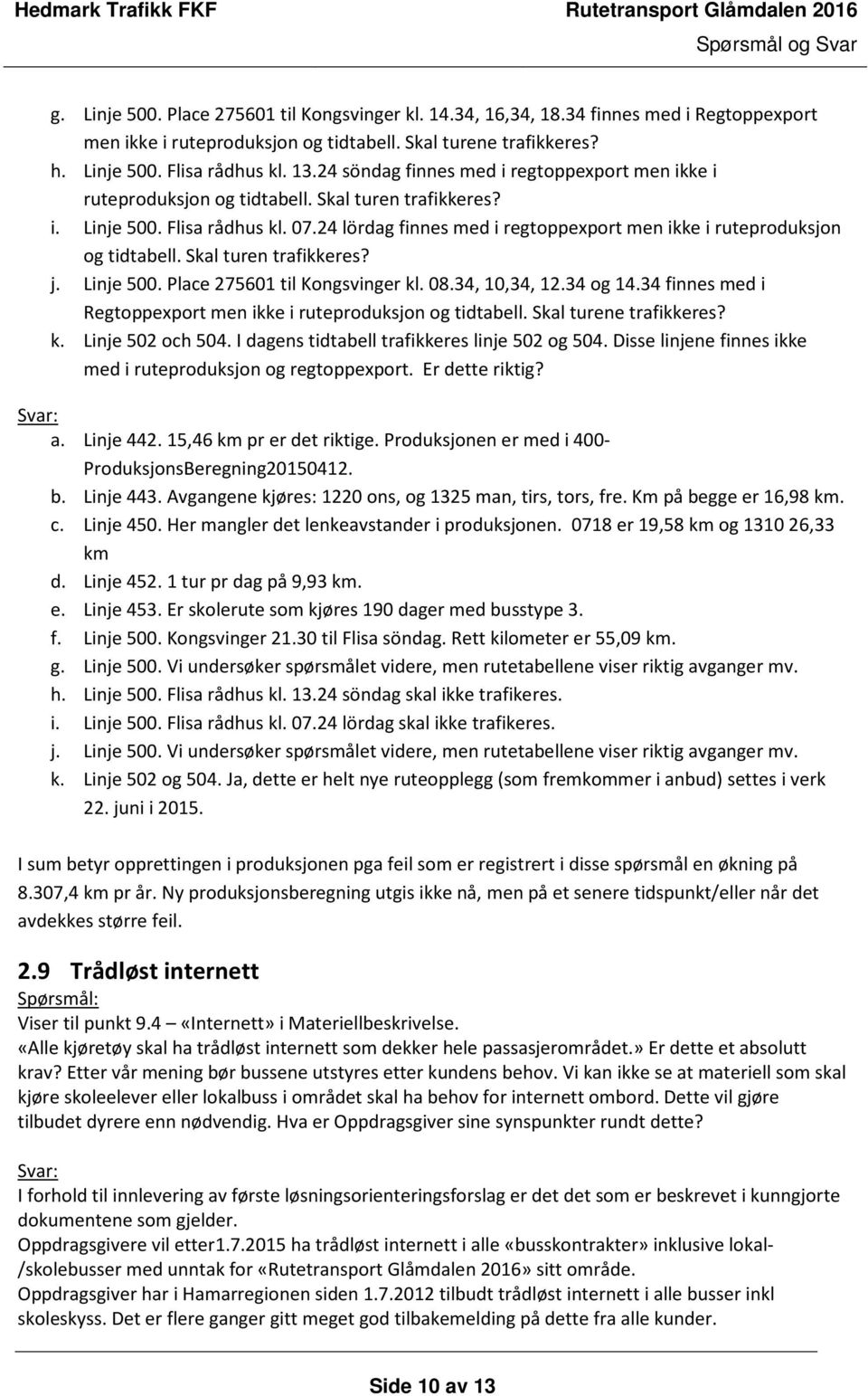 24 lördag finnes med i regtoppexport men ikke i ruteproduksjon og tidtabell. Skal turen trafikkeres? j. Linje 500. Place 275601 til Kongsvinger kl. 08.34, 10,34, 12.34 og 14.