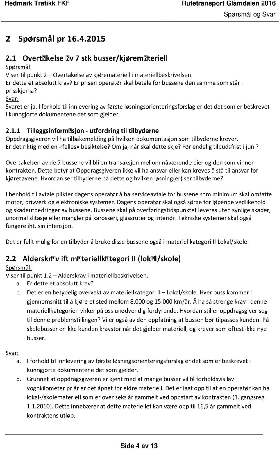 I forhold til innlevering av første løsningsorienteringsforslag er det det som er beskrevet i kunngjorte dokumentene det som gjelder. 2.1.