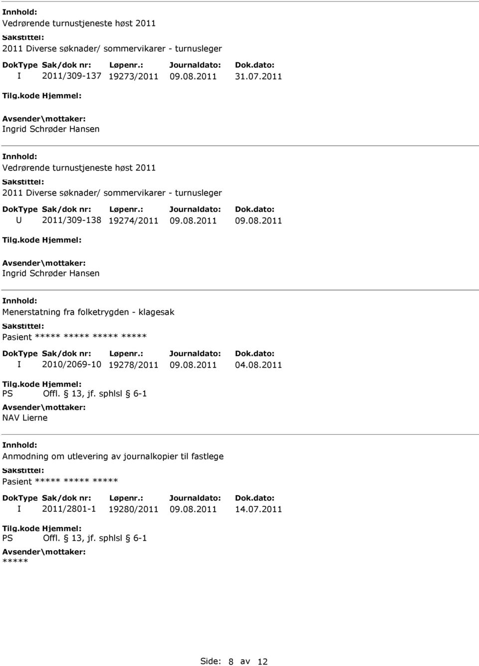 2011/309-138 19274/2011 ngrid Schrøder Hansen Menerstatning fra folketrygden - klagesak 2010/2069-10 19278/2011 NAV