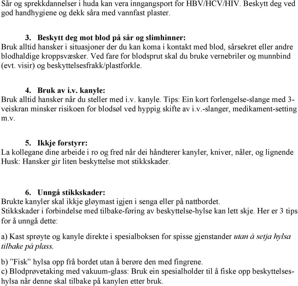 Ved fare for blodsprut skal du bruke vernebriler og munnbind (evt. visir) og beskyttelsesfrakk/plastforkle. 4. Bruk av i.v. kanyle: