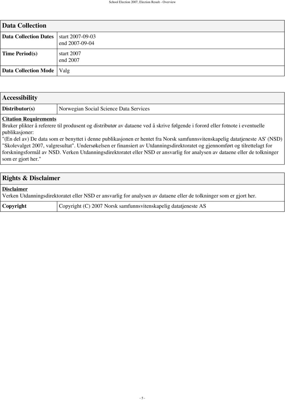 publikasjoner: "(En del av) De data som er benyttet i denne publikasjonen er hentet fra Norsk samfunnsvitenskapelig datatjeneste AS' (NSD) "Skolevalget 2007, valgresultat".