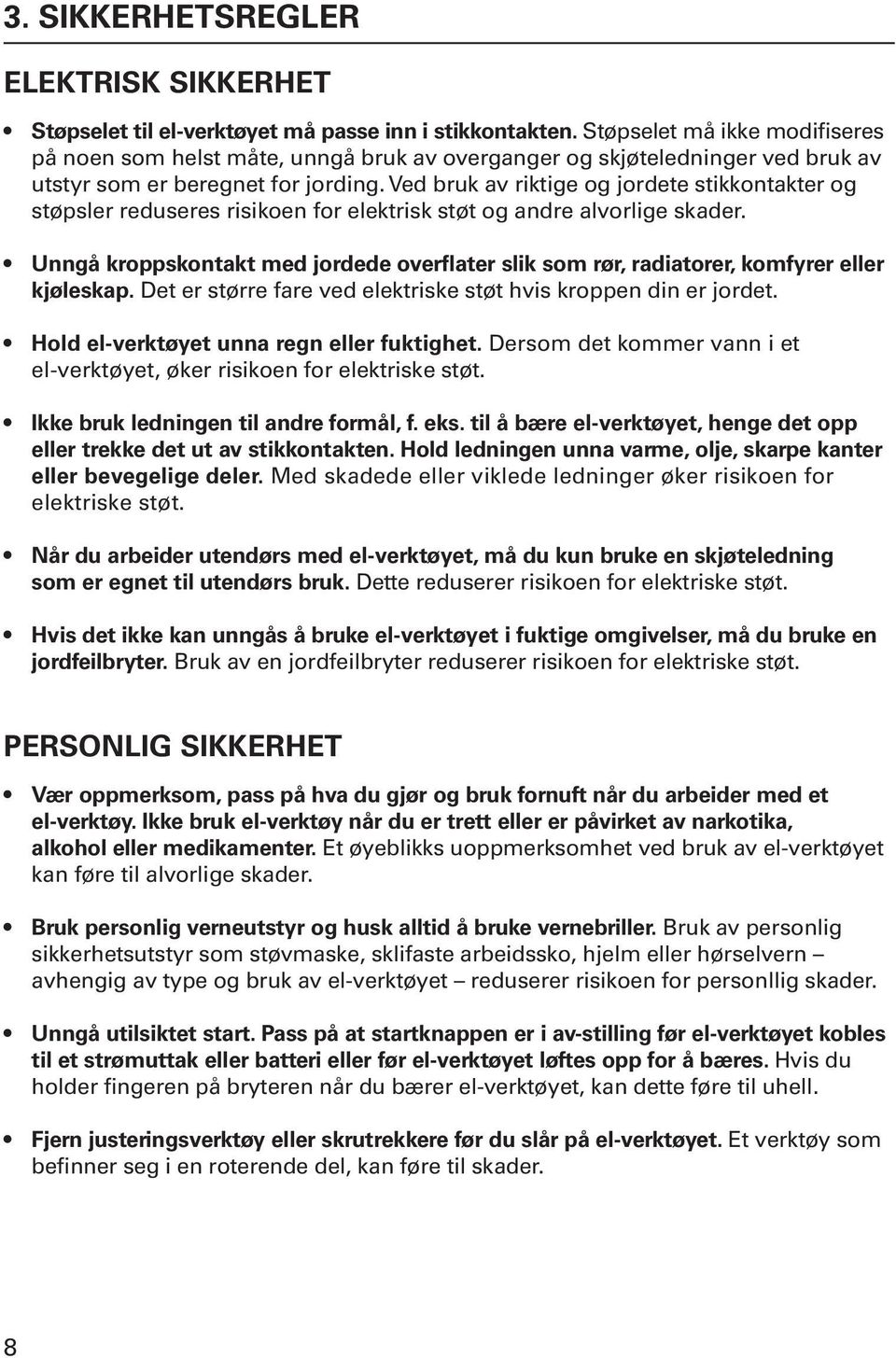 Ved bruk av riktige og jordete stikkontakter og støpsler reduseres risikoen for elektrisk støt og andre alvorlige skader.